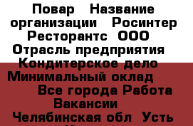 Повар › Название организации ­ Росинтер Ресторантс, ООО › Отрасль предприятия ­ Кондитерское дело › Минимальный оклад ­ 25 000 - Все города Работа » Вакансии   . Челябинская обл.,Усть-Катав г.
